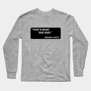 "That's what she said." - Michael Scott Long Sleeve T-Shirt